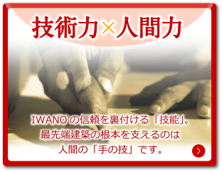 技術力×人間力 IWANOの信頼を裏付ける「技能」。最先端建築の根本を支えるのは人間の「手の技」です。